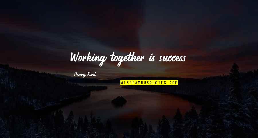Together Success Quotes By Henry Ford: Working together is success.