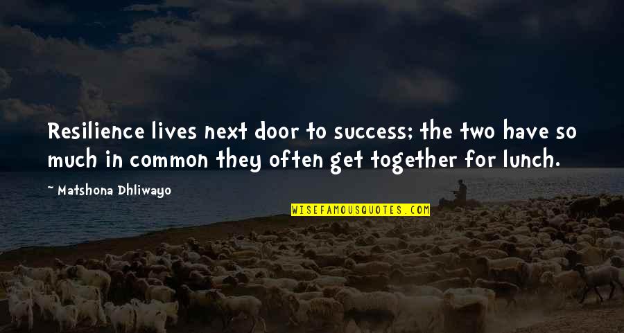 Together Success Quotes By Matshona Dhliwayo: Resilience lives next door to success; the two