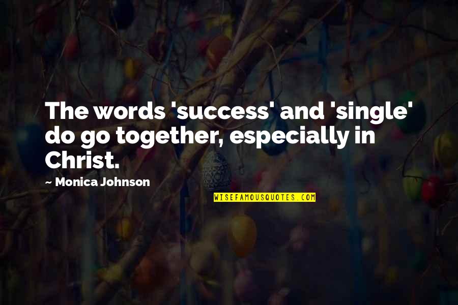 Together Success Quotes By Monica Johnson: The words 'success' and 'single' do go together,