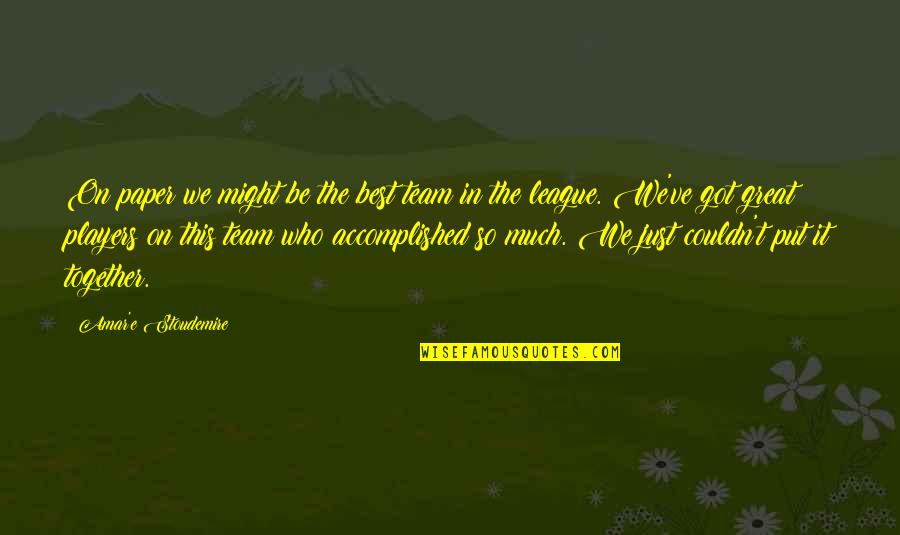 Together Team Quotes By Amar'e Stoudemire: On paper we might be the best team
