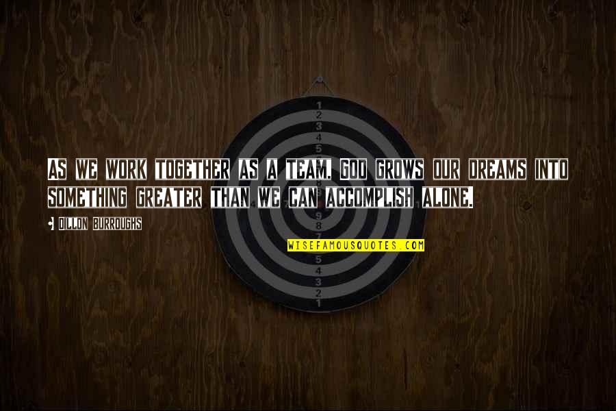 Together Team Quotes By Dillon Burroughs: As we work together as a team, God