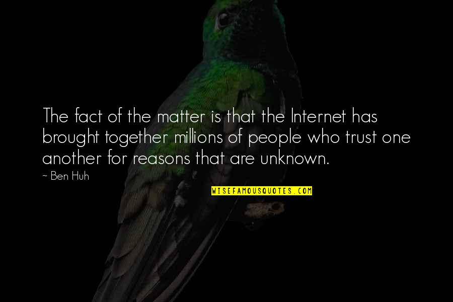 Together That Quotes By Ben Huh: The fact of the matter is that the Together That Quotes By Ben Huh: The fact of the matter is that the