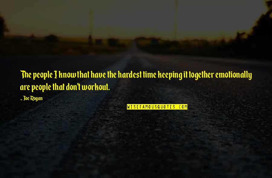 Together That Quotes By Joe Rogan: The people I know that have the hardest Together That Quotes By Joe Rogan: The people I know that have the hardest