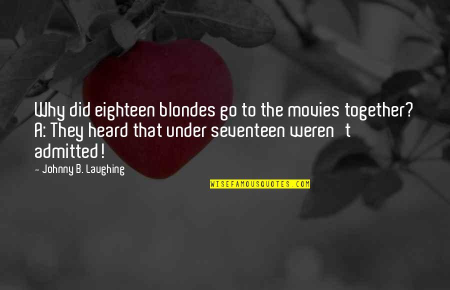 Together That Quotes By Johnny B. Laughing: Why did eighteen blondes go to the movies Together That Quotes By Johnny B. Laughing: Why did eighteen blondes go to the movies