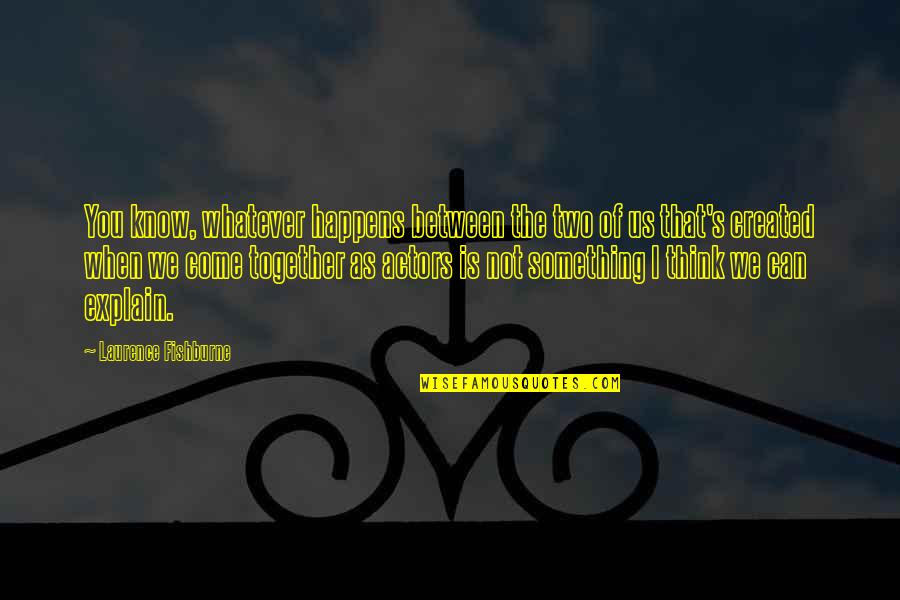 Together That Quotes By Laurence Fishburne: You know, whatever happens between the two of Together That Quotes By Laurence Fishburne: You know, whatever happens between the two of