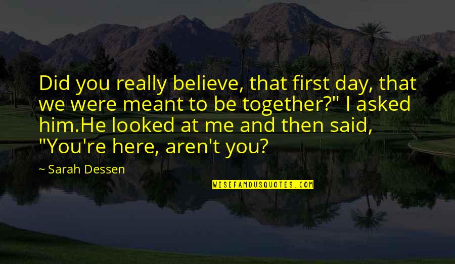 Together That Quotes By Sarah Dessen: Did you really believe, that first day, that