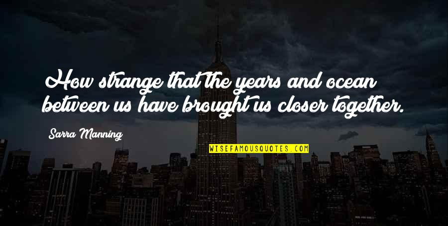 Together That Quotes By Sarra Manning: How strange that the years and ocean between
