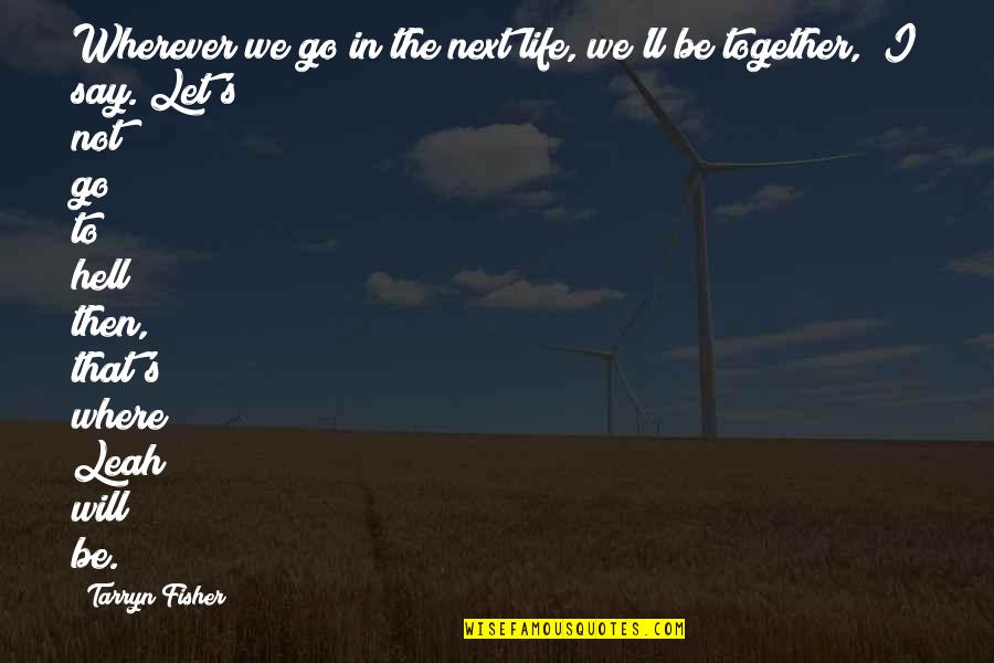 Together That Quotes By Tarryn Fisher: Wherever we go in the next life, we'll Together That Quotes By Tarryn Fisher: Wherever we go in the next life, we'll