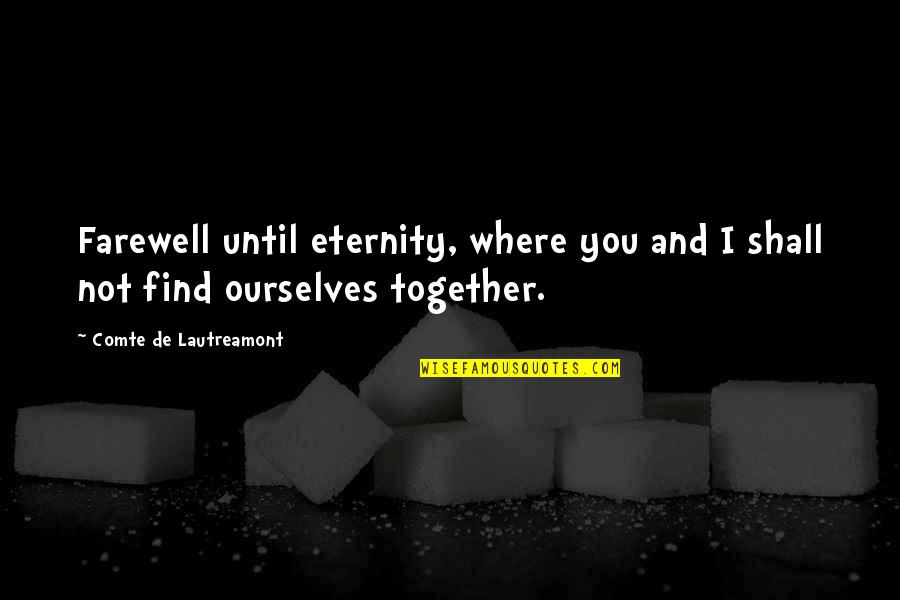 Together Till Eternity Quotes By Comte De Lautreamont: Farewell until eternity, where you and I shall Together Till Eternity Quotes By Comte De Lautreamont: Farewell until eternity, where you and I shall