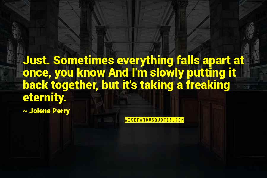 Together Till Eternity Quotes By Jolene Perry: Just. Sometimes everything falls apart at once, you Together Till Eternity Quotes By Jolene Perry: Just. Sometimes everything falls apart at once, you