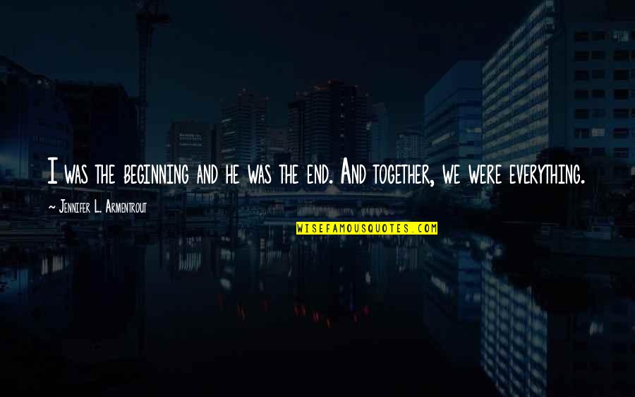 Together Till The End Quotes By Jennifer L. Armentrout: I was the beginning and he was the