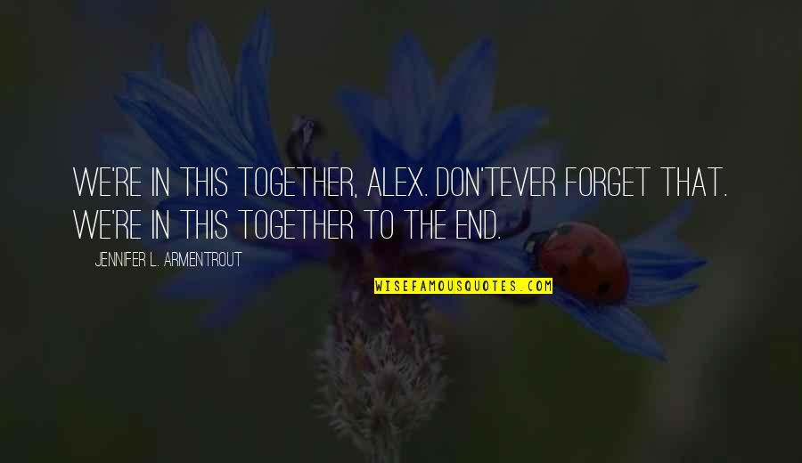 Together Till The End Quotes By Jennifer L. Armentrout: We're in this together, Alex. Don'tever forget that.