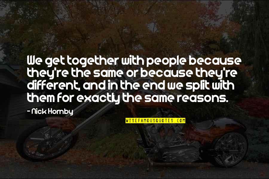 Together Till The End Quotes By Nick Hornby: We get together with people because they're the
