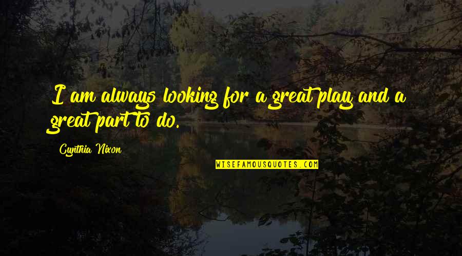 Together Tumblr Quotes By Cynthia Nixon: I am always looking for a great play