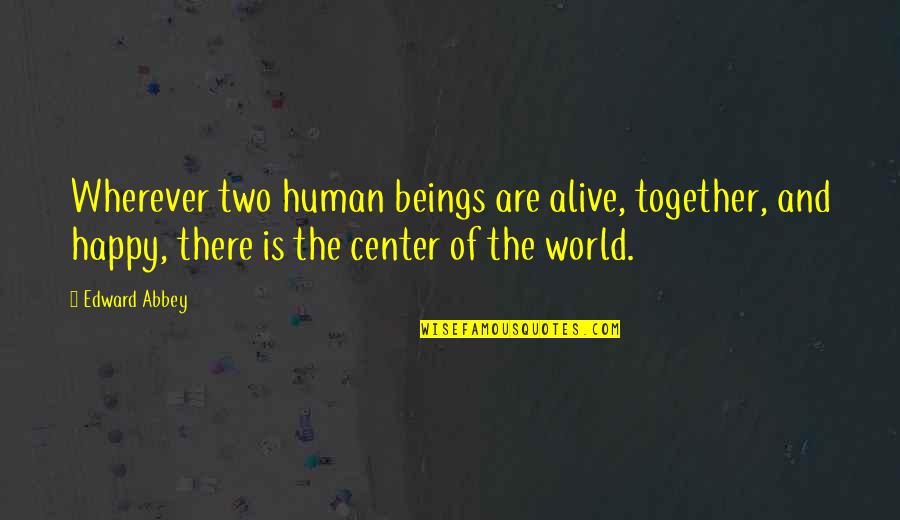 Together We Are Happy Quotes By Edward Abbey: Wherever two human beings are alive, together, and