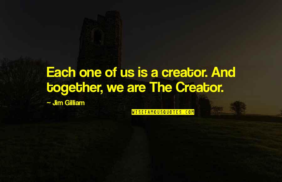 Together We Are One Quotes By Jim Gilliam: Each one of us is a creator. And