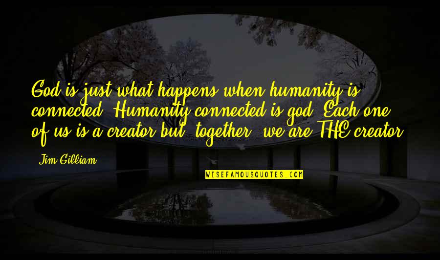 Together We Are One Quotes By Jim Gilliam: God is just what happens when humanity is