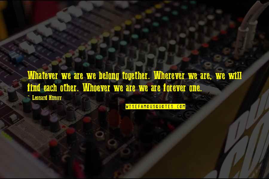 Together We Are One Quotes By Leonard Nimoy: Whatever we are we belong together. Wherever we