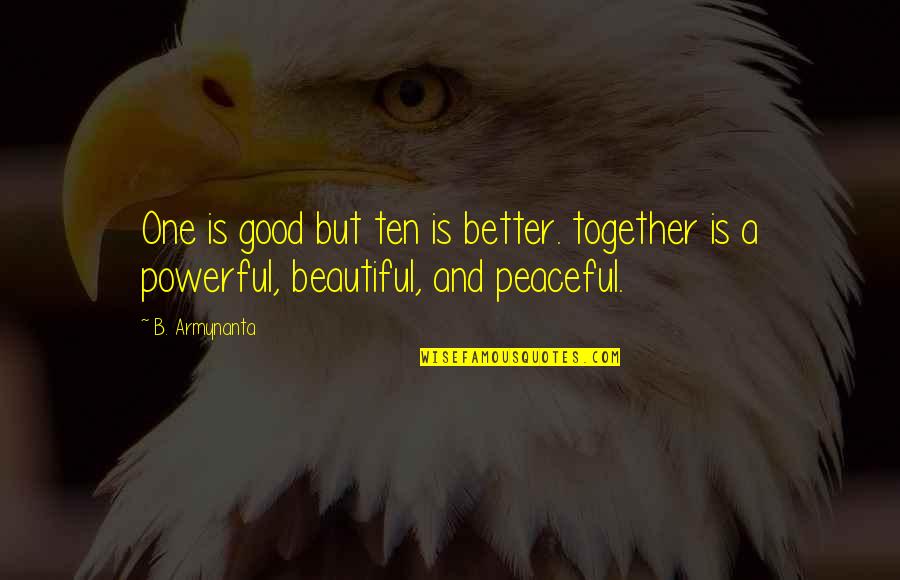 Together We Are Powerful Quotes By B. Armynanta: One is good but ten is better. together