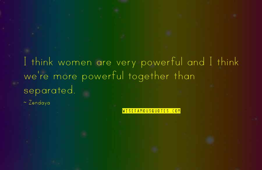 Together We Are Powerful Quotes By Zendaya: I think women are very powerful and I