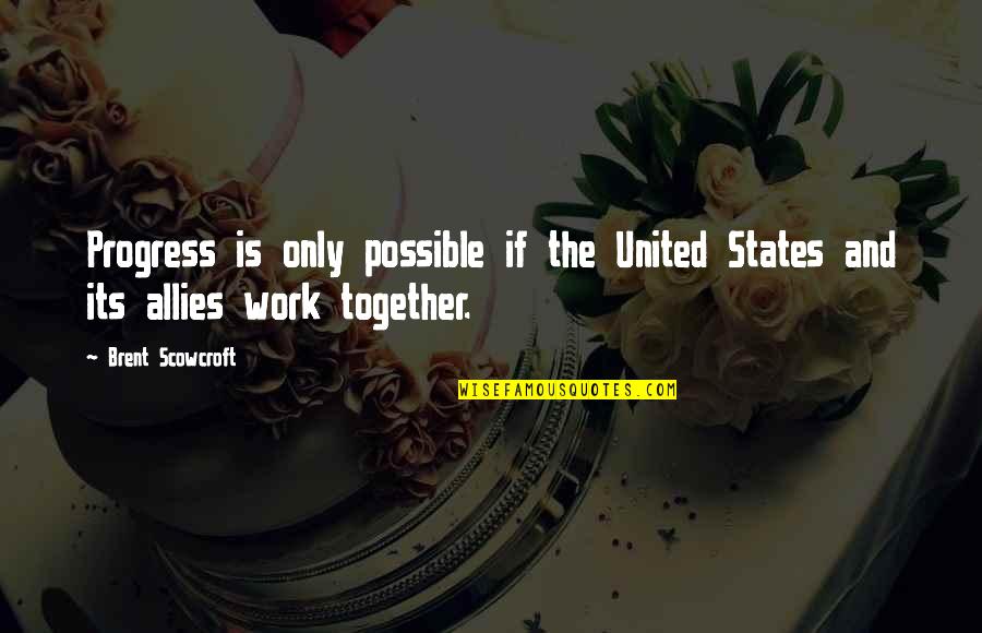 Together We Are United Quotes By Brent Scowcroft: Progress is only possible if the United States