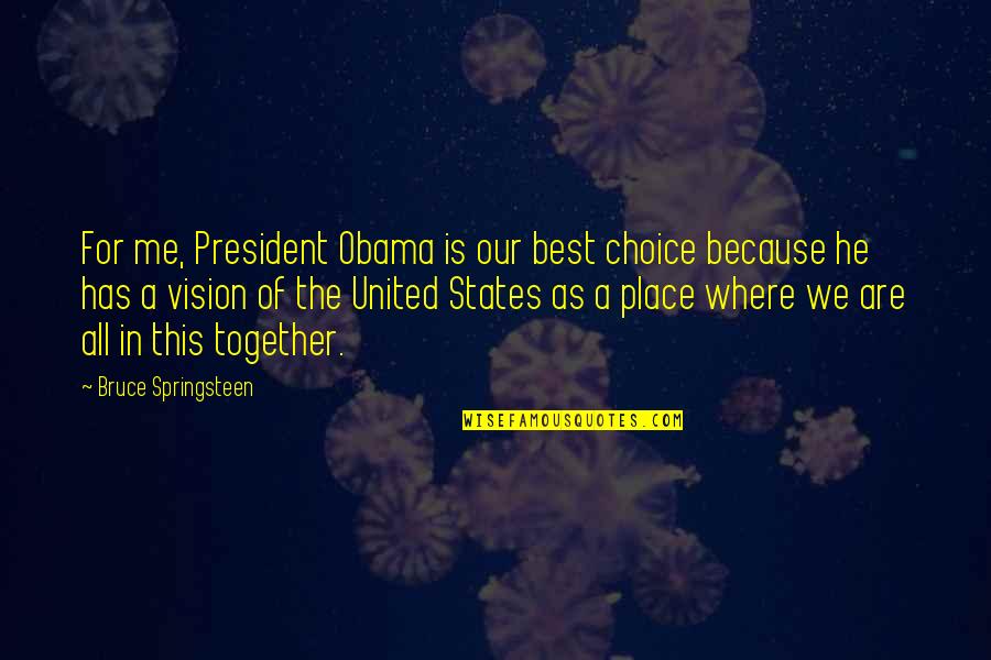 Together We Are United Quotes By Bruce Springsteen: For me, President Obama is our best choice