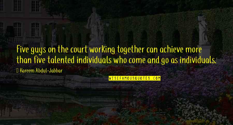 Together We Can Achieve More Quotes By Kareem Abdul-Jabbar: Five guys on the court working together can