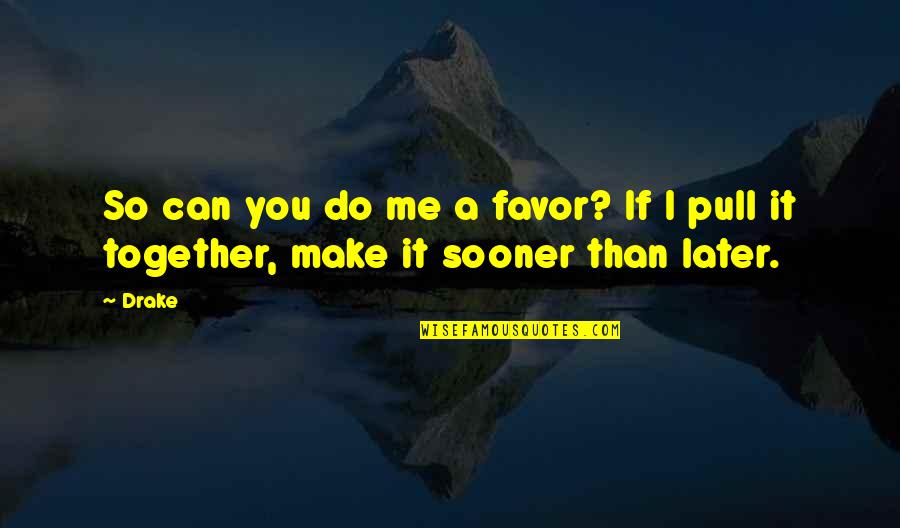 Together We Can Do It Quotes By Drake: So can you do me a favor? If