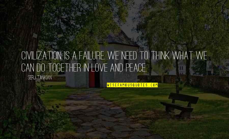 Together We Can Do More Quotes By Serj Tankian: Civilization is a failure. We need to think