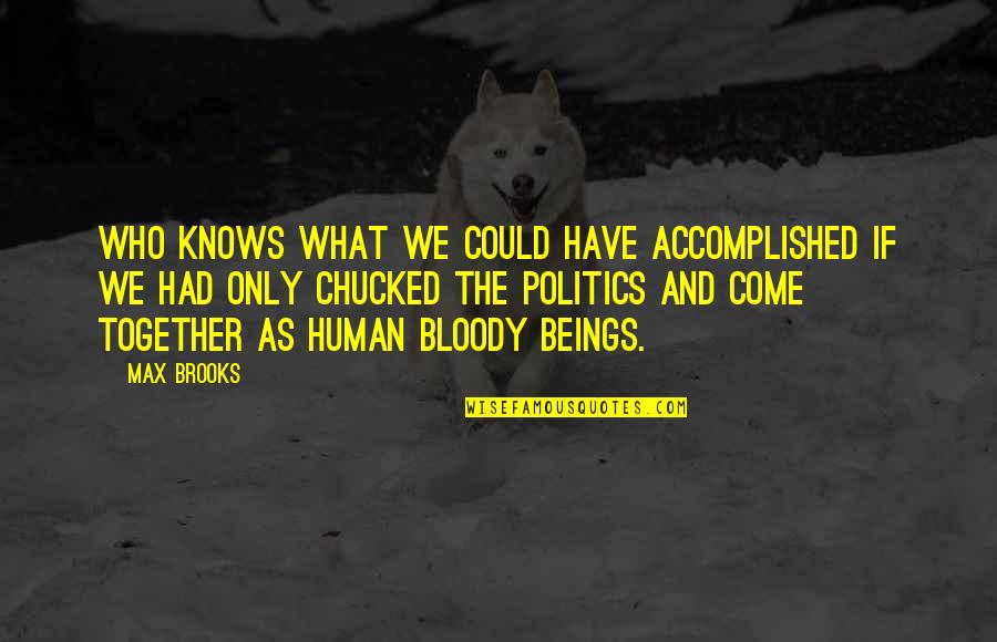 Together We Could Quotes By Max Brooks: Who knows what we could have accomplished if Together We Could Quotes By Max Brooks: Who knows what we could have accomplished if