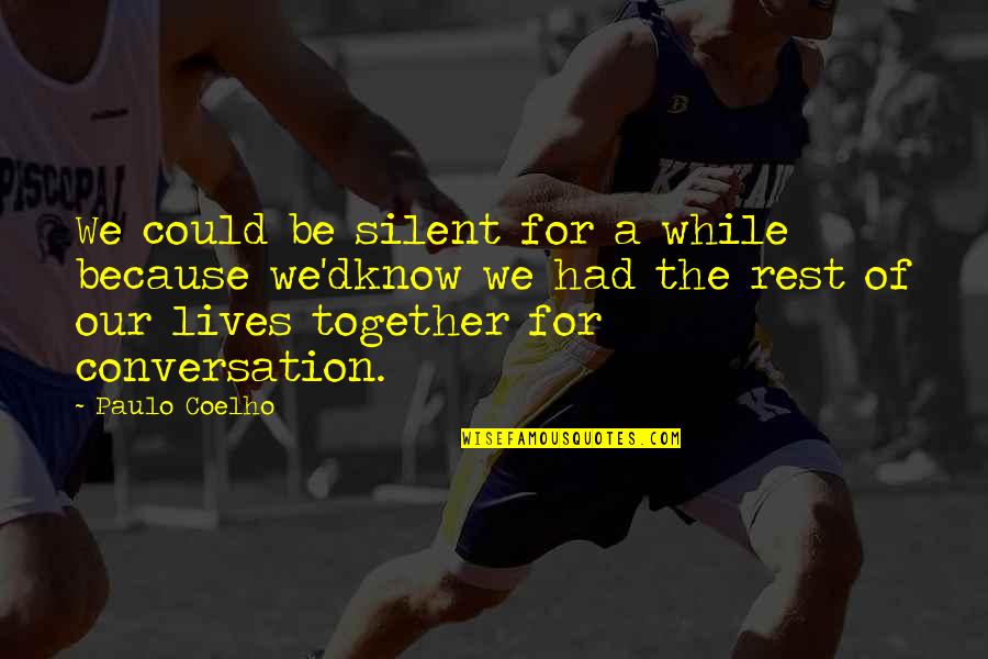 Together We Could Quotes By Paulo Coelho: We could be silent for a while because Together We Could Quotes By Paulo Coelho: We could be silent for a while because