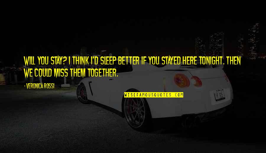 Together We Could Quotes By Veronica Rossi: Will you stay? I think I'd sleep better Together We Could Quotes By Veronica Rossi: Will you stay? I think I'd sleep better