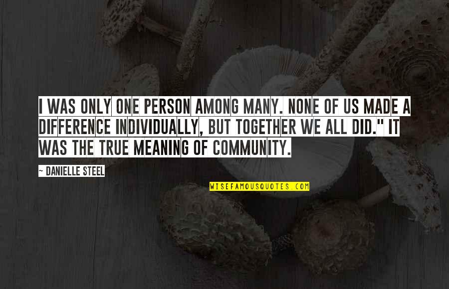 Together We Did It Quotes By Danielle Steel: I was only one person among many. None