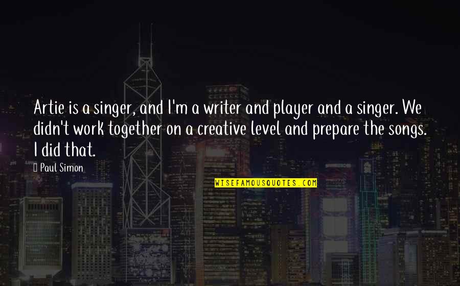 Together We Did It Quotes By Paul Simon: Artie is a singer, and I'm a writer Together We Did It Quotes By Paul Simon: Artie is a singer, and I'm a writer