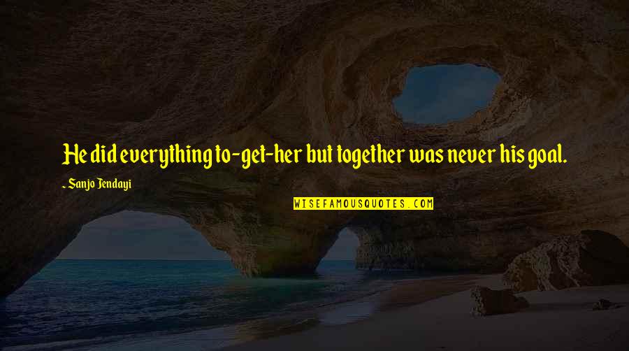 Together We Did It Quotes By Sanjo Jendayi: He did everything to-get-her but together was never Together We Did It Quotes By Sanjo Jendayi: He did everything to-get-her but together was never