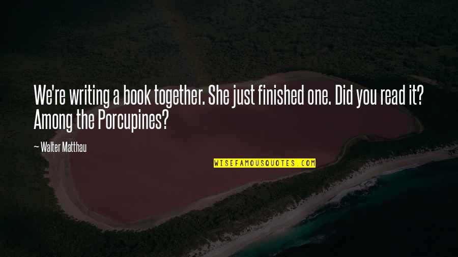 Together We Did It Quotes By Walter Matthau: We're writing a book together. She just finished Together We Did It Quotes By Walter Matthau: We're writing a book together. She just finished