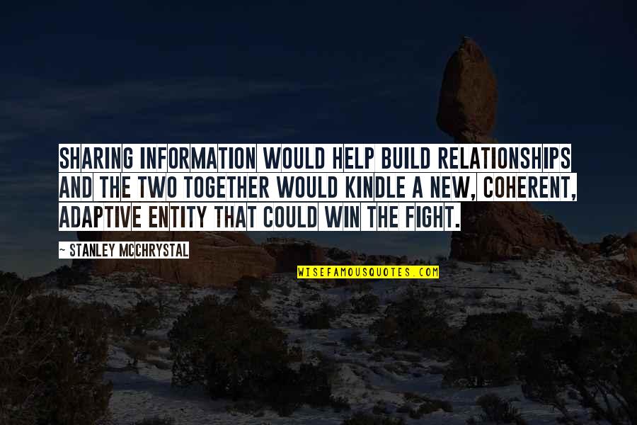 Together We Fight Quotes By Stanley McChrystal: sharing information would help build relationships and the Together We Fight Quotes By Stanley McChrystal: sharing information would help build relationships and the