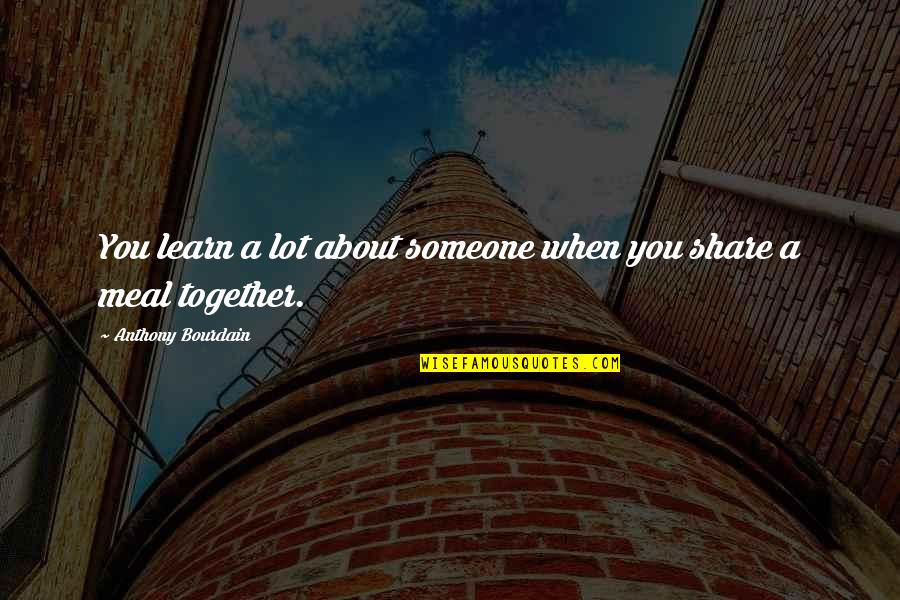 Together We Learn Quotes By Anthony Bourdain: You learn a lot about someone when you