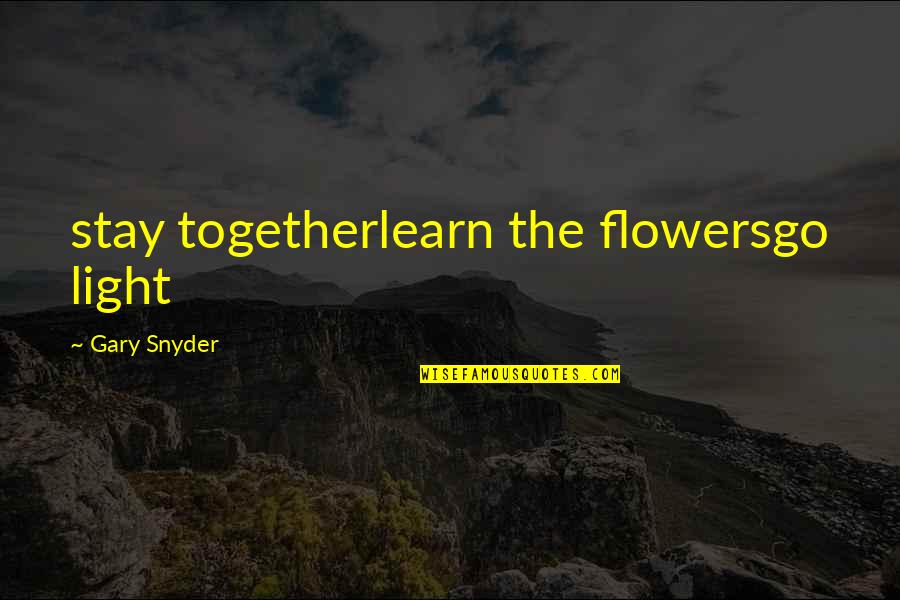 Together We Learn Quotes By Gary Snyder: stay togetherlearn the flowersgo light