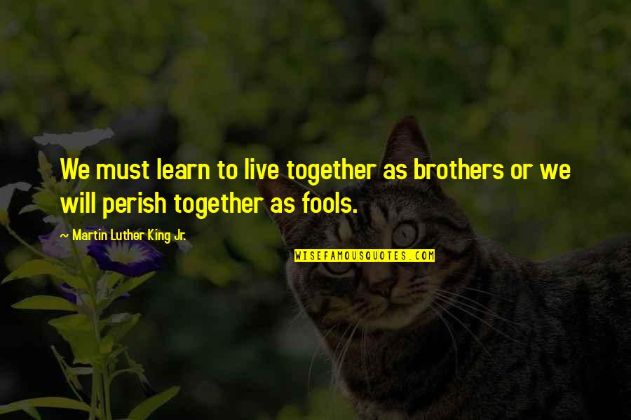 Together We Learn Quotes By Martin Luther King Jr.: We must learn to live together as brothers