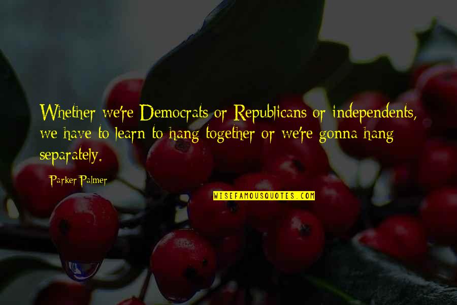 Together We Learn Quotes By Parker Palmer: Whether we're Democrats or Republicans or independents, we