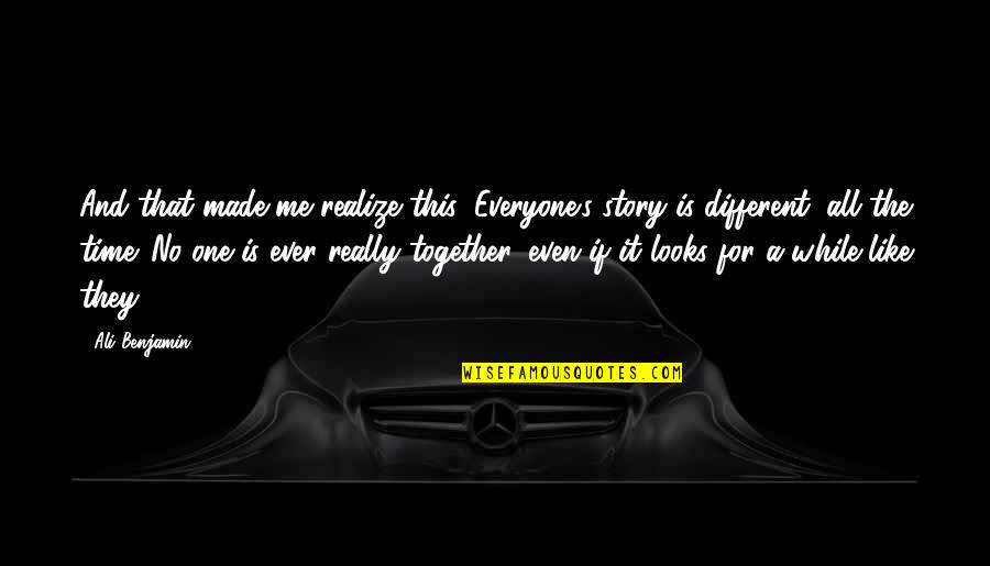 Together We Made It Quotes By Ali Benjamin: And that made me realize this: Everyone's story Together We Made It Quotes By Ali Benjamin: And that made me realize this: Everyone's story