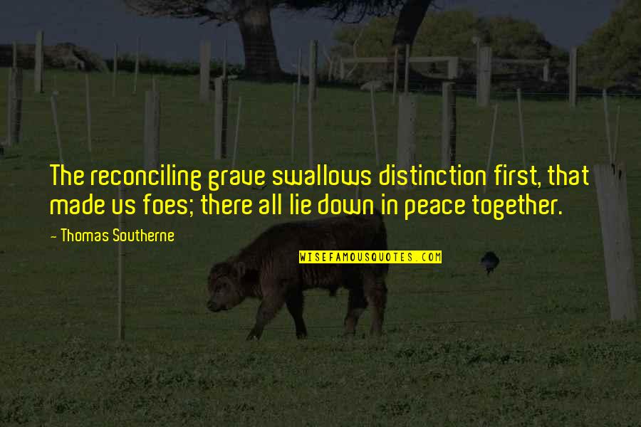 Together We Made It Quotes By Thomas Southerne: The reconciling grave swallows distinction first, that made Together We Made It Quotes By Thomas Southerne: The reconciling grave swallows distinction first, that made