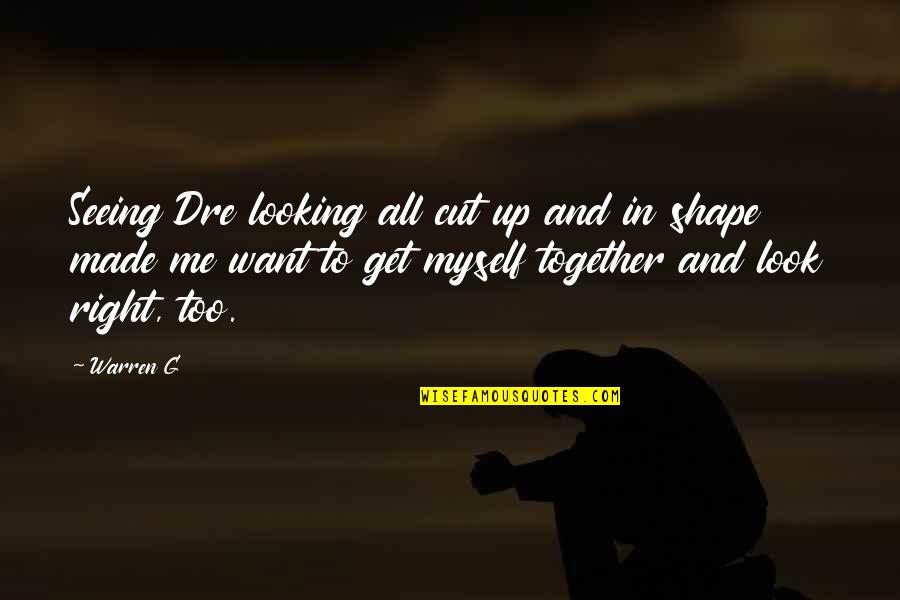 Together We Made It Quotes By Warren G: Seeing Dre looking all cut up and in Together We Made It Quotes By Warren G: Seeing Dre looking all cut up and in