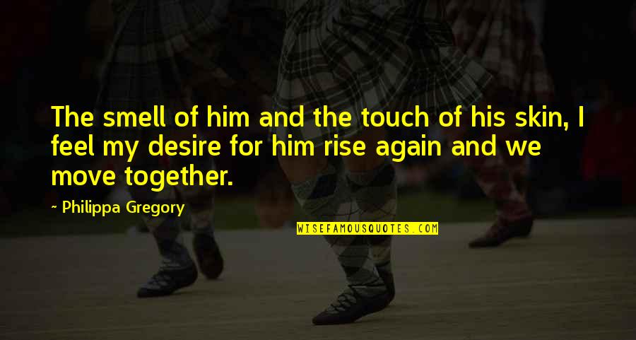 Together We Rise Quotes By Philippa Gregory: The smell of him and the touch of