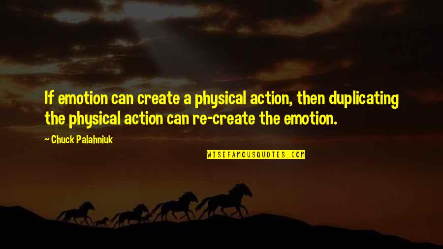 Together We Thrive Quotes By Chuck Palahniuk: If emotion can create a physical action, then Together We Thrive Quotes By Chuck Palahniuk: If emotion can create a physical action, then