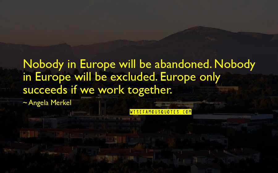 Together We Will Quotes By Angela Merkel: Nobody in Europe will be abandoned. Nobody in