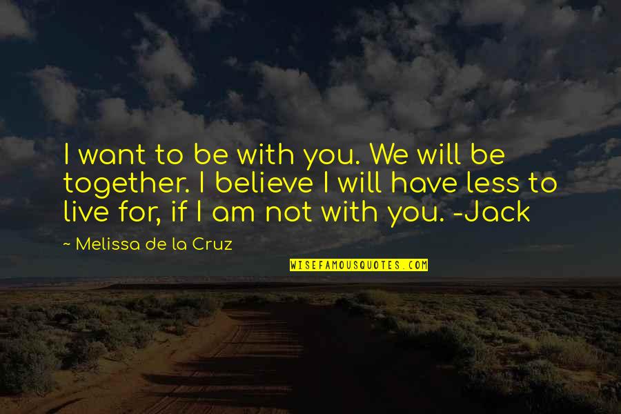 Together We Will Quotes By Melissa De La Cruz: I want to be with you. We will