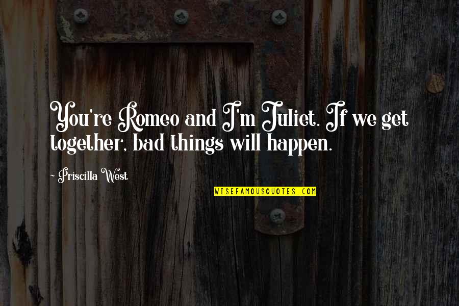 Together We Will Quotes By Priscilla West: You're Romeo and I'm Juliet. If we get