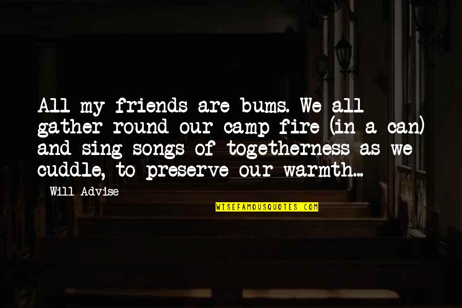 Together We Will Quotes By Will Advise: All my friends are bums. We all gather